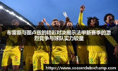 布雷斯与图卢兹的精彩对决揭示法甲新赛季的激烈竞争与球队实力较量