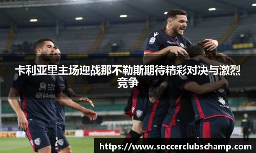 卡利亚里主场迎战那不勒斯期待精彩对决与激烈竞争