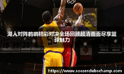 湖人对阵鹈鹕精彩对决全场回顾超清画面尽享篮球魅力