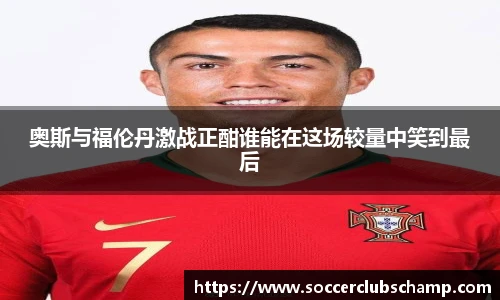 奥斯与福伦丹激战正酣谁能在这场较量中笑到最后