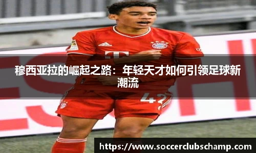穆西亚拉的崛起之路:年轻天才如何引领足球新潮流
