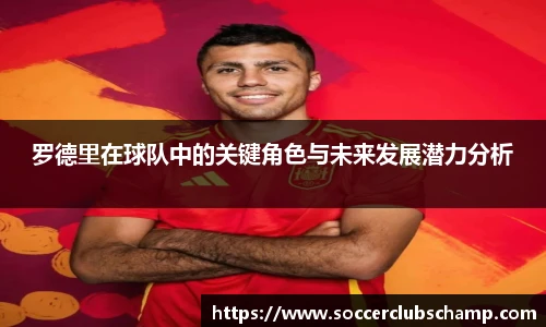 罗德里在球队中的关键角色与未来发展潜力分析